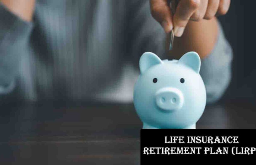 What is a Life Insurance Retirement Plan (LIRP)?